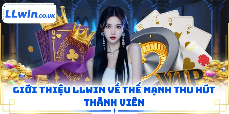 Giới thiệu LLWIN về thế mạnh thu hút thành viên