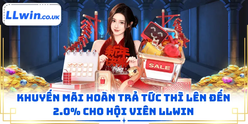 Khuyến mãi hoàn trả tức thì lên đến 2.0% cho hội viên LLWIN